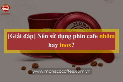 [Giải đáp] Nên sử dụng phin cafe nhôm hay inox?