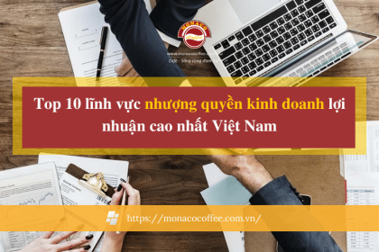 Top 10 lĩnh vực nhượng quyền kinh doanh lợi nhuận cao nhất Việt Nam