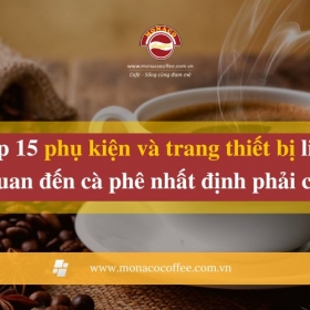 Top 15 phụ kiện và trang thiết bị liên quan đến cà phê nhất định phải có