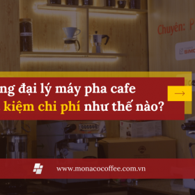 Chọn đúng đại lý máy pha cafe giúp tiết kiệm chi phí như thế nào?