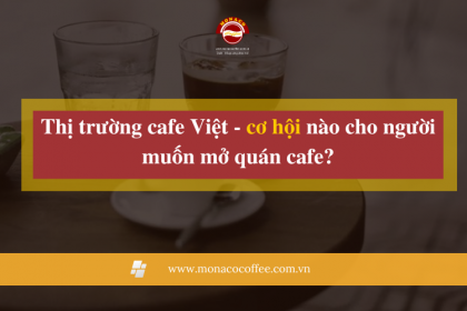 Thị trường cafe Việt - cơ hội nào cho người muốn mở quán cafe?