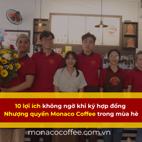 10 lợi ích không ngờ khi ký hợp đồng Nhượng quyền Monaco Coffee trong mùa hè