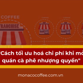 Cách tối ưu hóa chi phí khi mở quán cà phê nhượng quyền