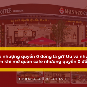 Cafe nhượng quyền 0 đồng là gì? Ưu và nhược điểm khi mở quán cafe nhượng quyền 0 đồng