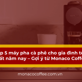 Top 5 máy pha cà phê cho gia đình tại Đà Nẵng giá tốt, chất lượng, độ bền cao