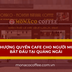 Nhượng quyền cafe cho người mới bắt đầu tại Quảng Ngãi cùng Monaco Coffee