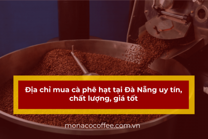 Địa chỉ mua cà phê hạt tại Đà Nẵng uy tín, chất lượng, giá tốt