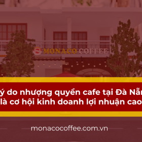 5 lý do nhượng quyền cafe tại Đà Nẵng là cơ hội kinh doanh lợi nhuận cao