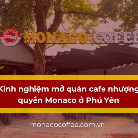 Kinh nghiệm mở quán cafe nhượng quyền Monaco ở Phú Yên