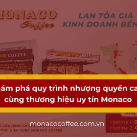 Khám phá quy trình nhượng quyền cafe cùng thương hiệu uy tín Monaco