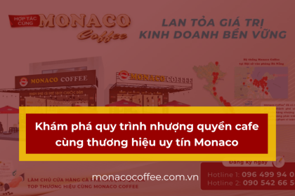Khám phá quy trình nhượng quyền cafe cùng thương hiệu uy tín Monaco