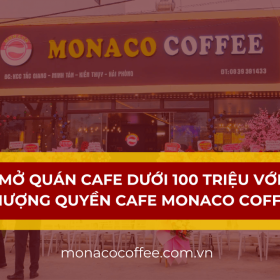 Mở quán cafe dưới 100 triệu với nhượng quyền cafe Monaco
