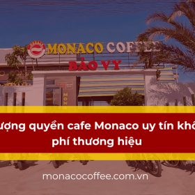 Nhượng quyền cafe Monaco uy tín không phí thương hiệu
