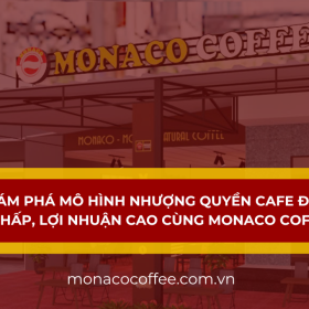 Khám phá mô hình nhượng quyền cafe đầu tư thấp, lợi nhuận cao cùng Monaco Coffee