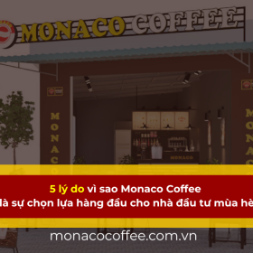 5 lý do vì sao Monaco Coffee là sự chọn lựa hàng đầu cho nhà đầu tư mùa hè