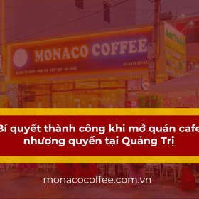 Bí quyết thành công khi mở quán cafe nhượng quyền tại Quảng Trị