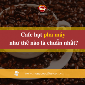 Cafe hạt pha máy như thế nào là chuẩn nhất?