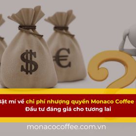 Bật mí về chi phí nhượng quyền Monaco Coffee - Đầu tư đáng giá cho tương lai