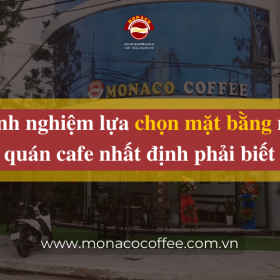 Kinh nghiệm lựa chọn mặt bằng mở quán cafe nhất định phải biết