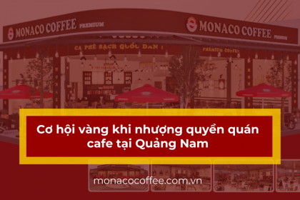 Cơ hội vàng khi nhượng quyền quán cafe tại Quảng Nam