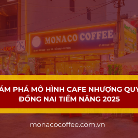 Khám phá mô hình cafe nhượng quyền Đồng Nai tiềm năng cùng Monaco Coffee