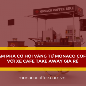 Khám phá cơ hội vàng từ Monaco Coffee với xe cafe take away giá rẻ