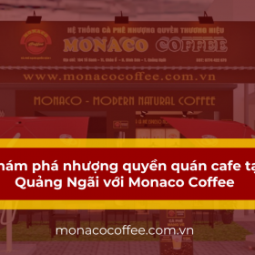 Khám phá nhượng quyền quán cafe tại Quảng Ngãi với Monaco Coffee