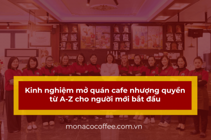 Kinh nghiệm mở quán cafe nhượng quyền từ A-Z cho người mới bắt đầu