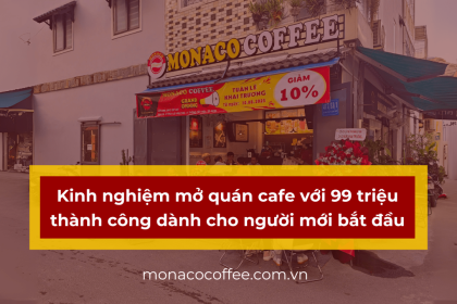 Kinh nghiệm mở quán cafe với 99 triệu thành công dành cho người mới bắt đầu
