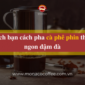 Mách bạn cách pha cà phê phin thơm ngon đậm đà