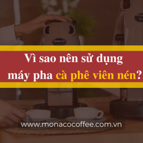 Vì sao nên sử dụng máy pha cà phê viên nén?