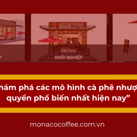 Khám phá các mô hình cà phê nhượng quyền phổ biến nhất hiện nay