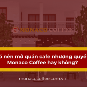 Có nên mở quán cafe nhượng quyền Monaco Coffee hay không?