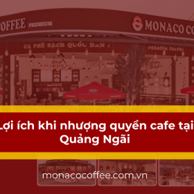 Lợi ích khi mở quán cafe nhượng quyền tại Quảng Ngãi