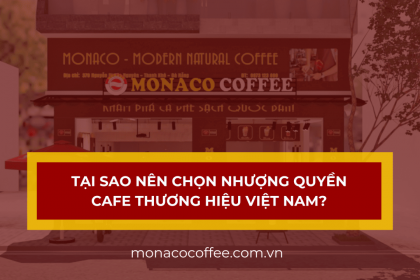 Tại sao nên chọn nhượng quyền cafe thương hiệu Việt Nam?