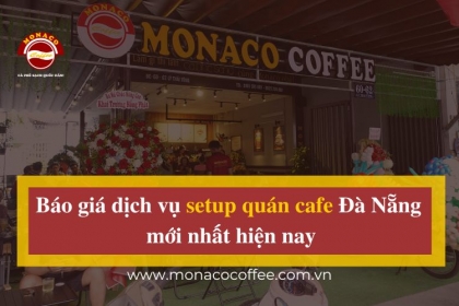 Báo giá dịch vụ setup quán cafe Đà Nẵng mới nhất hiện nay