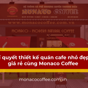 Bí quyết thiết kế quán cafe nhỏ đẹp giá rẻ cùng Monaco Coffee