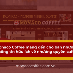 Monaco Coffee mang đến cho bạn những thông tin hữu ích về nhượng quyền cafe
