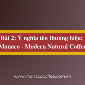 Ý nghĩa tên thương hiệu: Monaco - Modern Natural Coffee