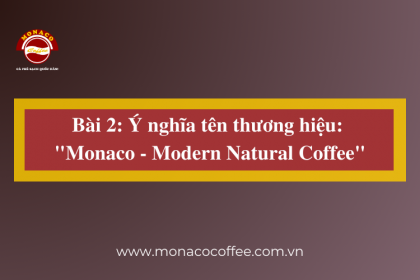 Ý nghĩa tên thương hiệu: Monaco - Modern Natural Coffee